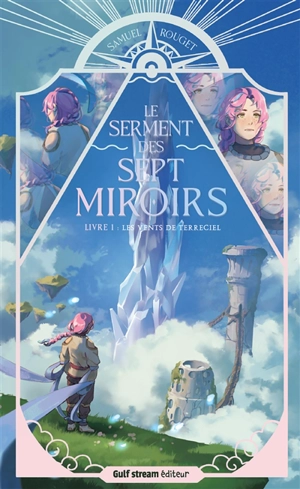 Le serment des sept miroirs. Vol. 1. Les vents de Terreciel - Samuel Rouget