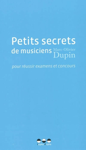 Petits secrets de musiciens pour réussir examens et concours - Marc-Olivier Dupin