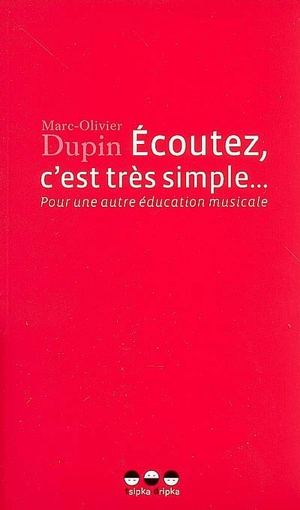 Ecoutez, c'est très simple... : pour une autre éducation musicale - Marc-Olivier Dupin