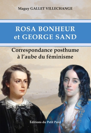 Rosa Bonheur et George Sand : correspondance posthume à l'aube du féminisme - Maguy Gallet-Villechange