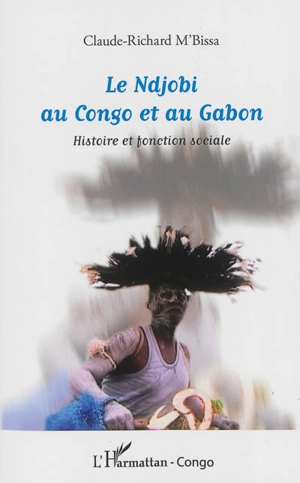 Le Ndjobi au Congo et au Gabon : histoire et fonction sociale - Claude-Richard M'Bissa