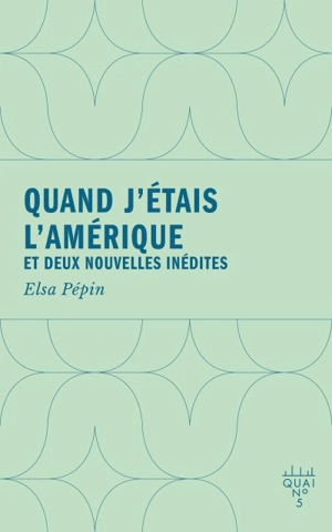 Quand j'étais l'Amérique : et deux nouvelles inédites - Elsa Pépin