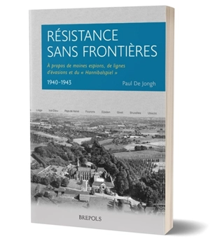 Résistance sans frontières : à propos de moines espions, de lignes d'évasions et du Hannibalspiel : 1940-1943 - Paul De Jongh