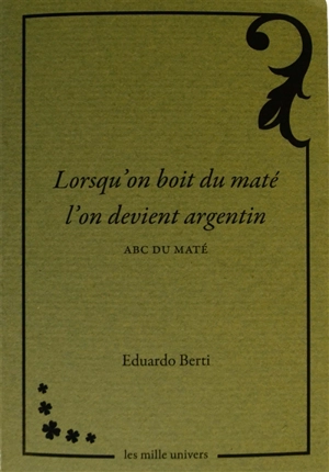 Lorsqu'on boit du maté l'on devient argentin : ABC du maté - Eduardo Berti