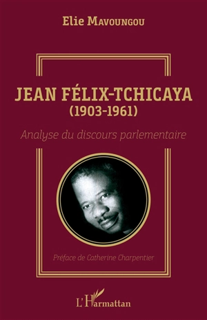 Jean Félix-Tchicaya (1903-1961) : analyse du discours parlementaire - Elie Mavoungou