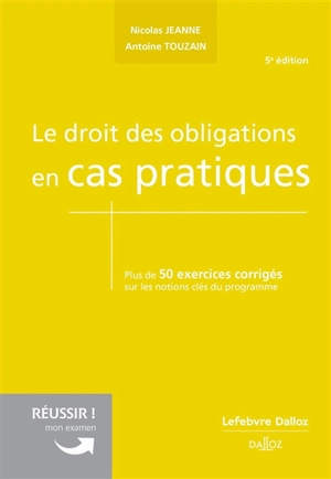 Le droit des obligations en cas pratiques : plus de 50 exercices corrigés sur les notions clés du programme - Nicolas Jeanne