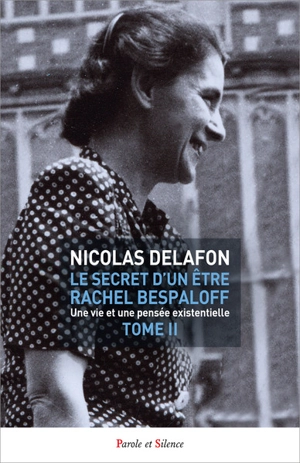 Le secret d'un être : Rachel Bespaloff (1895-1949) : une vie et une pensée existentielle. Vol. 2 - Nicolas Delafon