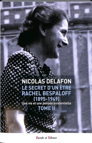 Le secret d'un être : Rachel Bespaloff (1895-1949) : une vie et une pensée existentielle. Vol. 2 - Nicolas Delafon