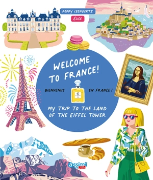 Welcome to France! : my trip to the land of the Eiffel Tower. Bienvenue en France ! - Poppy Leendertz