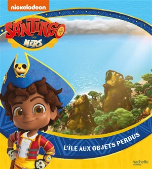 Santiago des mers. L'île aux objets perdus - Nickelodeon