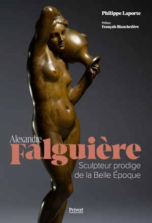 Alexandre Falguière : sculpteur prodige de la Belle Epoque - Philippe Laporte