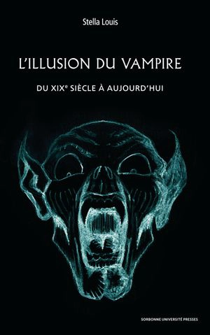 L'illusion du vampire : du XIXe siècle à aujourd'hui - Stella Louis