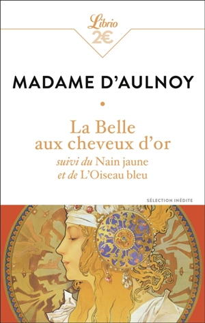 La belle aux cheveux d'or. Le nain jaune. L'oiseau bleu : sélection inédite - Marie-Catherine Le Jumel de Barneville baronne d' Aulnoy