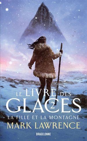 Le livre des glaces. Vol. 2. La fille et la montagne - Mark Lawrence