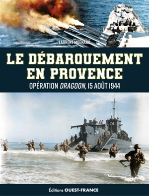 Le débarquement en Provence : opération Dragoon, 15 août 1944 - Laurent Moënard