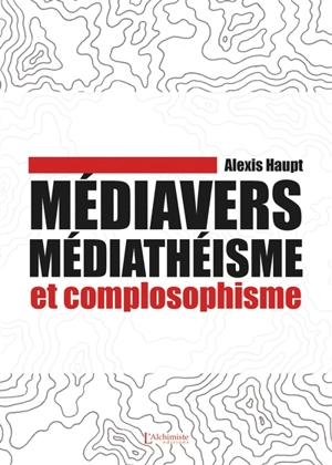 Médiavers, médiathéisme et complosophisme - Alexis Haupt