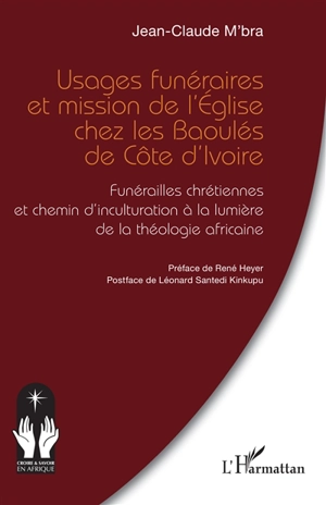 Usages funéraires et mission de l'Eglise chez les Baoulés de Côte d'Ivoire : funérailles chrétiennes et chemin d'inculturation à la lumière de la théologie africaine - Jean-Claude M'bra