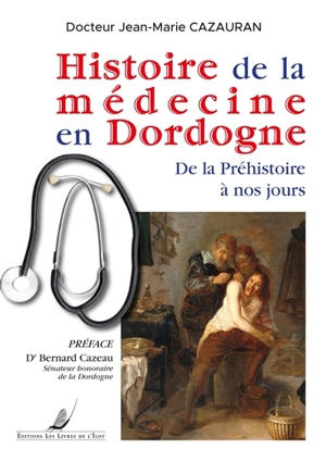 Histoire de la médecine en Dordogne : de la préhistoire à nos jours - Jean-Marie Cazauran