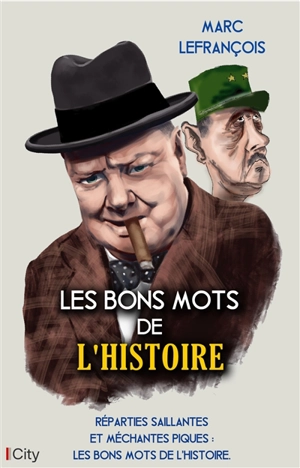 Les bons mots de l'histoire : réparties saillantes et méchantes piques : les bons mots de l'histoire - Marc Lefrançois