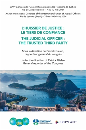 L'huissier de justice : le tiers de confiance : XXVe congrès de l'Union internationale des huissiers de justice, Rio de Janeiro (Brésil), 7 au 10 mai 2024. The judicial officer : the trusted third party : XXVth international congress of the Internati - Union internationale des huissiers de justice et officiers judiciaires. Congrès (25 ; 2024 ; Rio de Janeiro, Brésil)