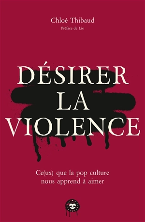 Désirer la violence : ce(ux) que la pop culture nous apprend à aimer - Chloé Thibaud