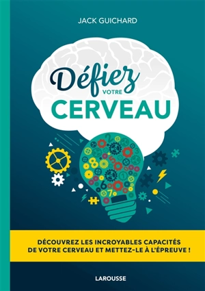 Défiez votre cerveau : découvrez les incroyables capacités de votre cerveau et mettez-le à l'épreuve ! - Jack Guichard