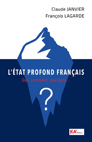 L'Etat profond français : qui, comment, pourquoi... ? - Claude Janvier