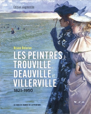 Les peintres à Trouville, Deauville et Villerville : 1821-1950 - Bruno Delarue