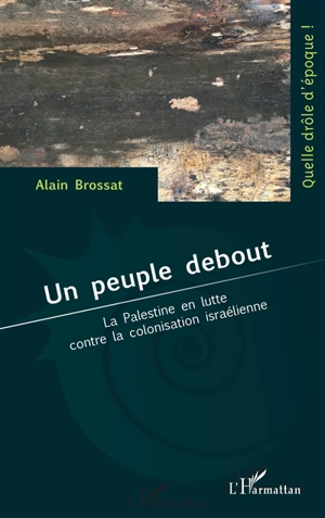 Un peuple debout : la Palestine en lutte contre la colonisation israélienne - Alain Brossat