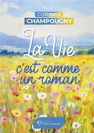 La vie : c'est comme un roman - Corinne Champougny