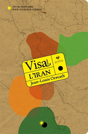 Visa pour l'Iran : un dictionnaire pour voyageur curieux - Jean-Louis Ozsvath