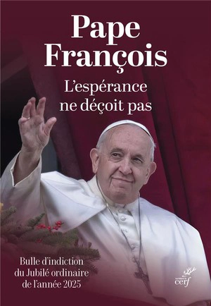 L'espérance ne déçoit pas - Spes non confundit : Bulle d'indiction du Jubilé ordinaire de l'année 2025 - pape François