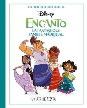 Les nouvelles aventures d'Encanto, la fantastique famille Madrigal : un air de fiesta - Disney.Pixar