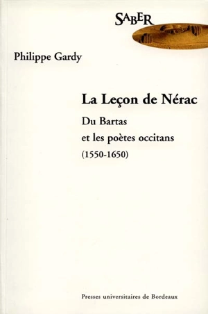 La leçon de Nérac : Du Bartas et les poètes occitans : 1550-1650 - Philippe Gardy