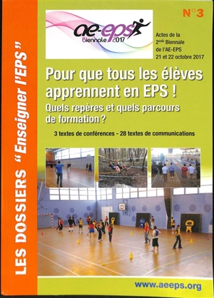 Pour que tous les élèves apprennent en EPS ! Quels repères et quels parcours de formation ? : actes de la 2ème Biennale de l'AE-EPS, 21 et 22 octobre 2017 : 3 textes de conférences, 28 textes de communication - Association pour l'enseignement de l'éducation physique et sportive (France). Biennale (03 ; 2019 ; Bobigny)