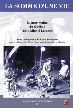 La somme d’une vie : Le patrimoine du Québec selon Michel Lessard - Yves Bergeron