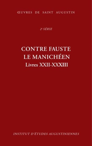 Oeuvres de saint Augustin. Vol. 18C. Contre Fauste le manichéen. Livres XXII-XXXIII. Contra Faustum Manichaeum. Livres XXII-XXXIII - Augustin