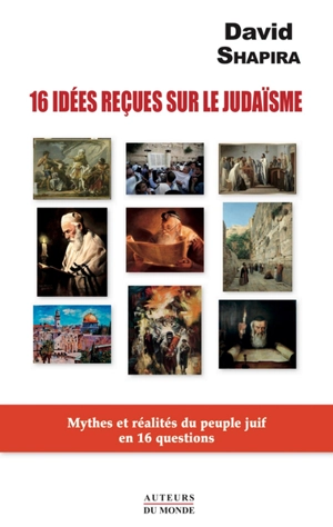 16 idées reçues sur le judaïsme : mythes et réalités du peuple juif en 16 questions - David Shapira