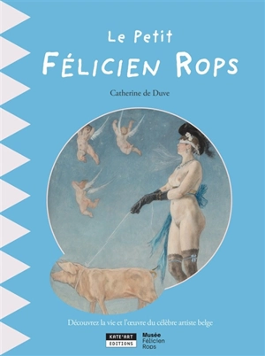 Le petit Félicien Rops : découvrez la vie et l'oeuvre du célèbre artiste belge - Catherine De Duve