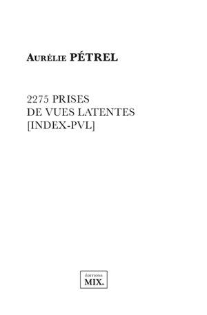 Vues & données. Vol. 5. 2.275 prises de vue latentes (index-PVL) - Aurélie Pétrel