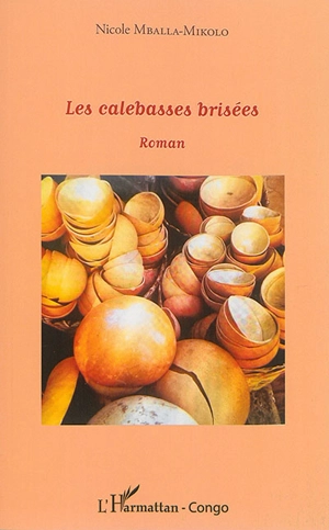 Les calebasses brisées - Nicole Mballa-Mikolo