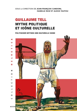 GUILLAUME TELL MYTHE POLITIQUE ET ICONE CULTURELLE : POLITISCHER MYTHOS UND KULTURELLE IKONE