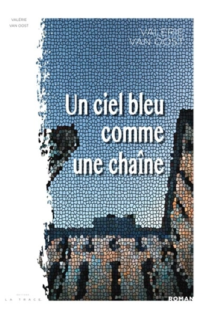 Un ciel bleu comme une chaîne - Valérie Van Oost