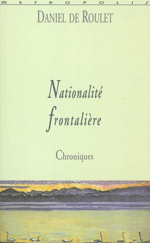 Nationalité frontalière : chroniques - Daniel de Roulet