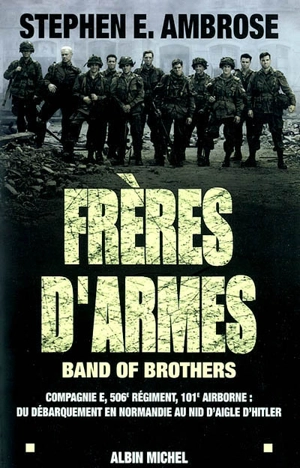 Frères d'armes : compagnie E, 506e régiment d'infanterie parachutiste, 101e division aéroportée, du débarquement en Normandie au nid d'aigle de Hitler - Stephen Edward Ambrose