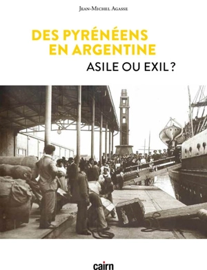 Des Pyrénéens en Argentine : asile ou exil ? - Jean-Michel Agasse