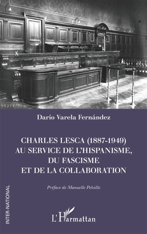 Charles Lesca (1887-1949) : au service de l'hispanisme, du fascisme et de la collaboration - Dario Varela Fernandez