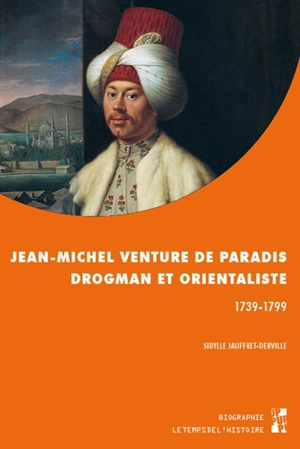 Jean-Michel Venture de Paradis : drogman et orientaliste : 1739-1799 - Sibylle Jauffret-Derville