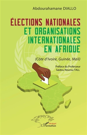 Elections nationales et organisations internationales en Afrique : Côte d'Ivoire, Guinée, Mali - Abdourahamane Diallo