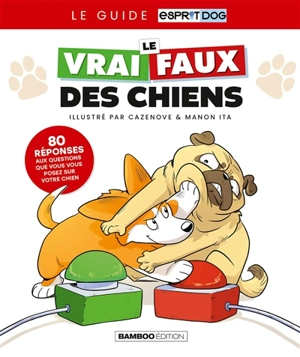 Le vrai faux des chiens : 80 réponses aux questions que vous vous posez sur votre chien : le guide Esprit dog - Esprit dog